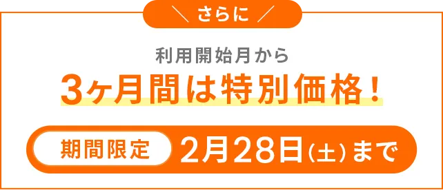 さらに利用開始月から3ヶ月間は特別価格！期間限定2月28日（土）まで