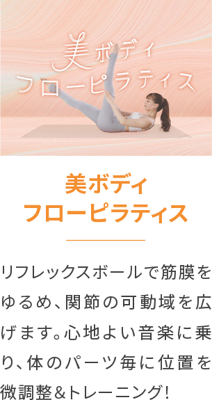 美ボディフローピラティスリフレックスボールで筋膜をゆるめ、関節の可動域を広げます。心地よい音楽に乗り、体のパーツ毎に位置を微調整＆トレーニング！
