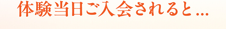 体験当日ご入会されると...