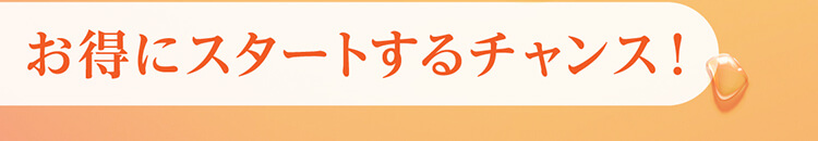 お得にスタートするチャンス！