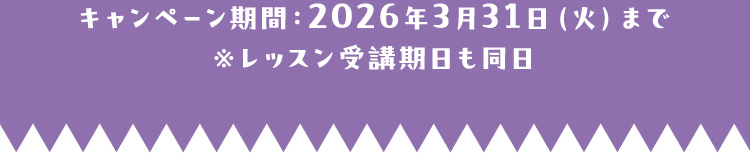 キャンペーン期間：2026年3月31日（火）まで※レッスン受講期日も同日