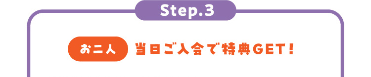 Step.3[お二人]当日ご入会で特典GET！