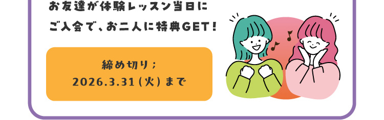 お友達が体験レッスン当日にご入会で、お二人に特典GET！締め切り：2026.3.31（火）まで