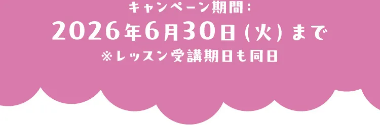 キャンペーン期間：2026年6月30日（火）まで※レッスン受講期日も同日
