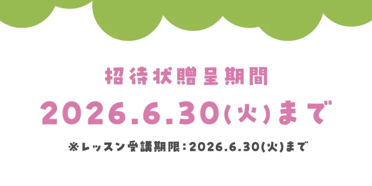 招待状贈呈期間 2026.6.30(火)まで ※レッスン受講期限：2026.6.30(火)まで