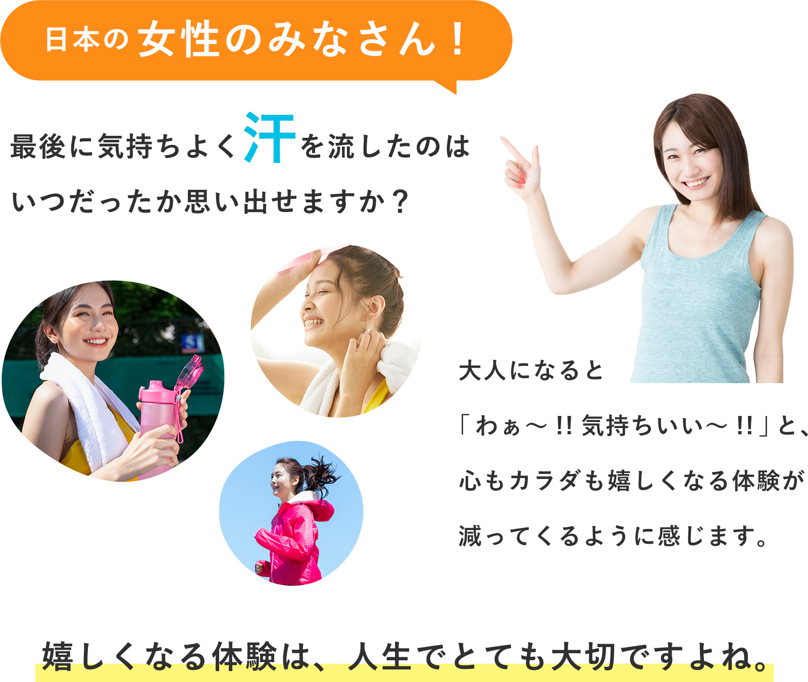 日本の女性のみなさん!最後に気持ちよく汗を流したのはいつだったか思い出せますか?大人になると「わぁ~!!気持ちいい~!!」と、心もカラダも嬉しくなる体験が減ってくるように感じます。嬉しくなる体験は、人生でとても大切ですよね。