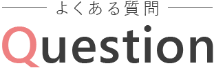 よくある質問 QUESTION