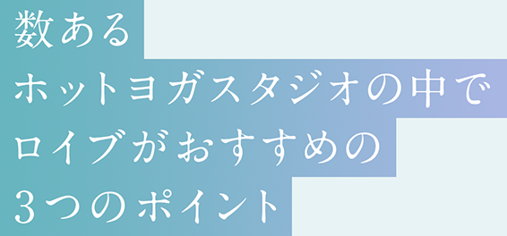 数あるホットヨガスタジオの中でロイブがおすすめの3つのポイント