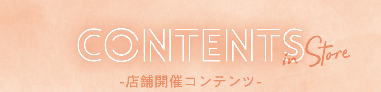 CONTENTS in Store 店舗開催コンテンツ