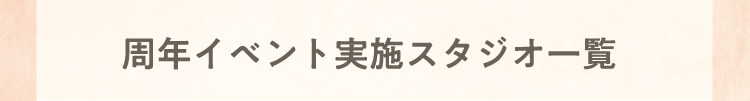 周年イベント実施スタジオ一覧
