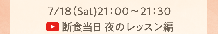 7/18（Sat)21：00～21：30 断食当日 夜のレッスン編
