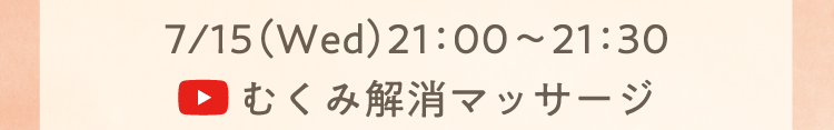 7/15（Wed）21：00～21：30 むくみ解消マッサージ